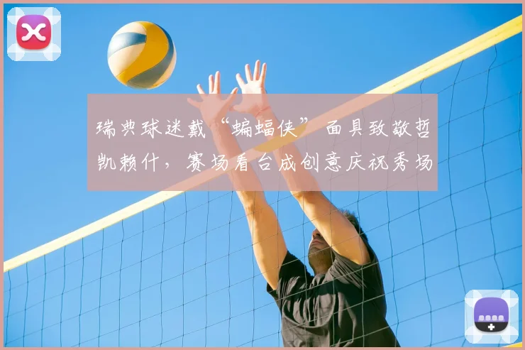 瑞典球迷戴“蝙蝠侠”面具致敬哲凯赖什,赛场看台成创意庆祝秀场!